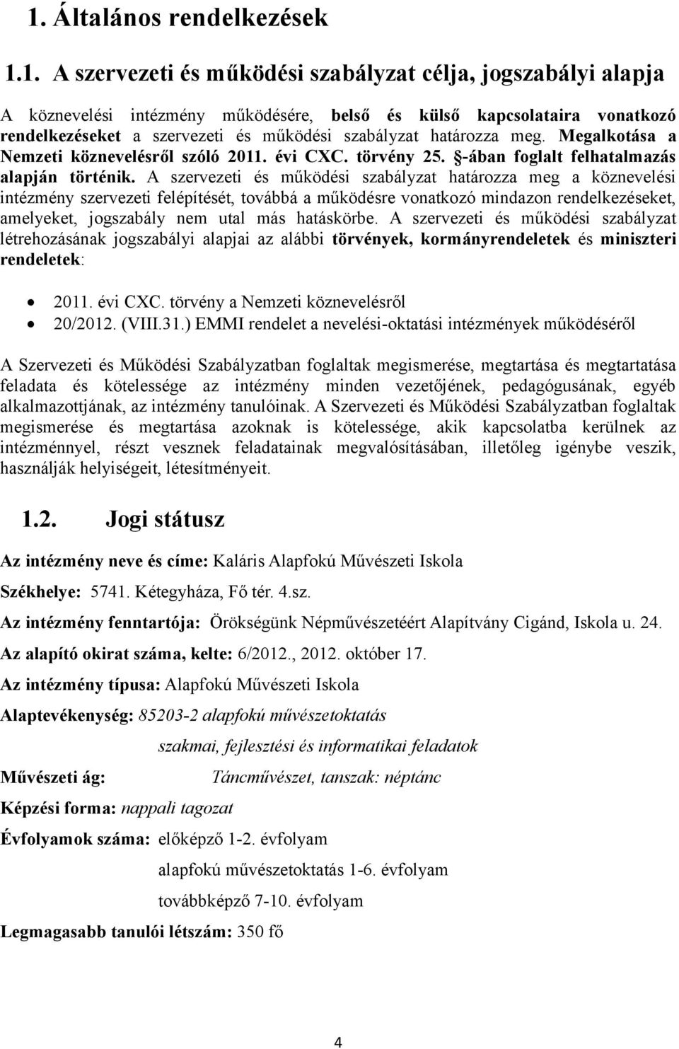 A szervezeti és működési szabályzat határozza meg a köznevelési intézmény szervezeti felépítését, továbbá a működésre vonatkozó mindazon rendelkezéseket, amelyeket, jogszabály nem utal más hatáskörbe.