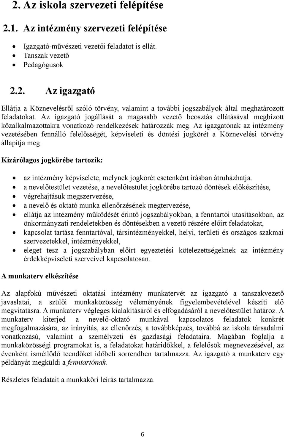 Az igazgatónak az intézmény vezetésében fennálló felelősségét, képviseleti és döntési jogkörét a Köznevelési törvény állapítja meg.