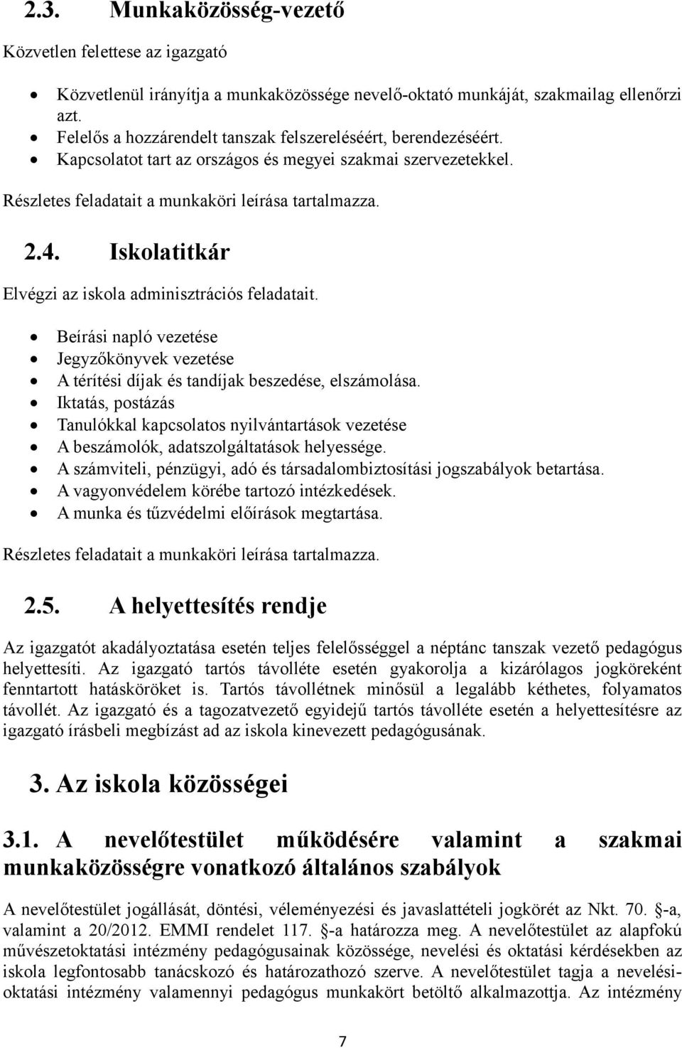 Iskolatitkár Elvégzi az iskola adminisztrációs feladatait. Beírási napló vezetése Jegyzőkönyvek vezetése A térítési díjak és tandíjak beszedése, elszámolása.