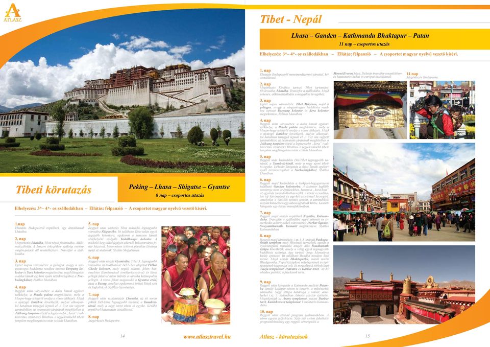 nap Elutazás Budapestről repülővel, egy átszállással Lhásába. Megérkezés Lhasába, Tibet régió fővárosába. Akklimatizálódás. A buszon érkezéskor szükség esetére oxigén-palack áll rendelkezésre.