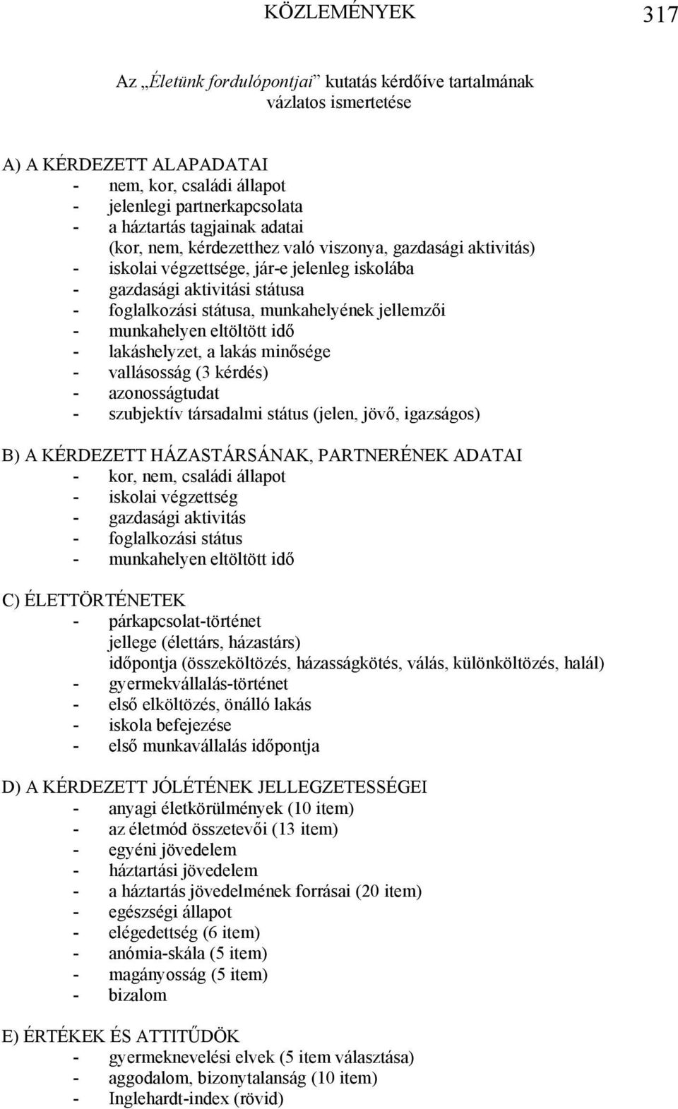 munkahelyen eltöltött idő - lakáshelyzet, a lakás minősége - vallásosság (3 kérdés) - azonosságtudat - szubjektív társadalmi státus (jelen, jövő, igazságos) B) A KÉRDEZETT HÁZASTÁRSÁNAK, PARTNERÉNEK