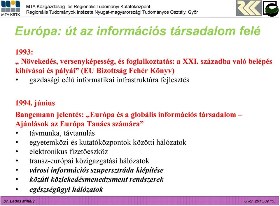 június Bangemann jelentés: Európa és a globális információs társadalom Ajánlások az Európa Tanács számára távmunka, távtanulás egyetemközi és