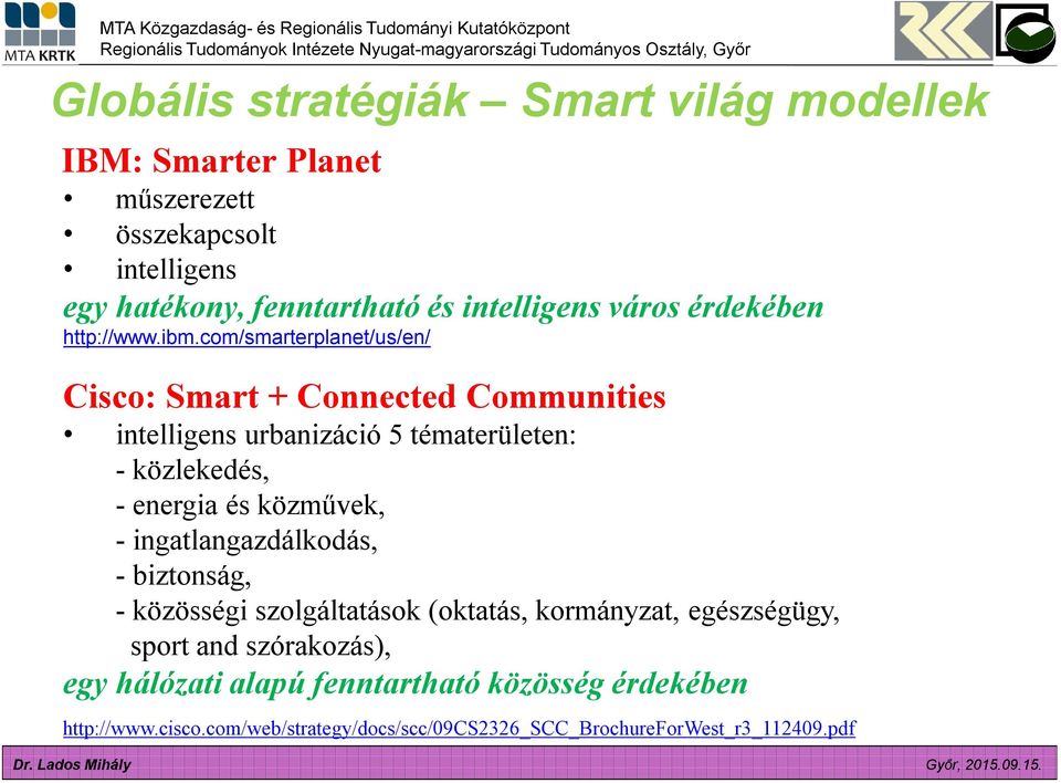 com/smarterplanet/us/en/ Cisco: Smart + Connected Communities intelligens urbanizáció 5 tématerületen: - közlekedés, - energia és közművek, -