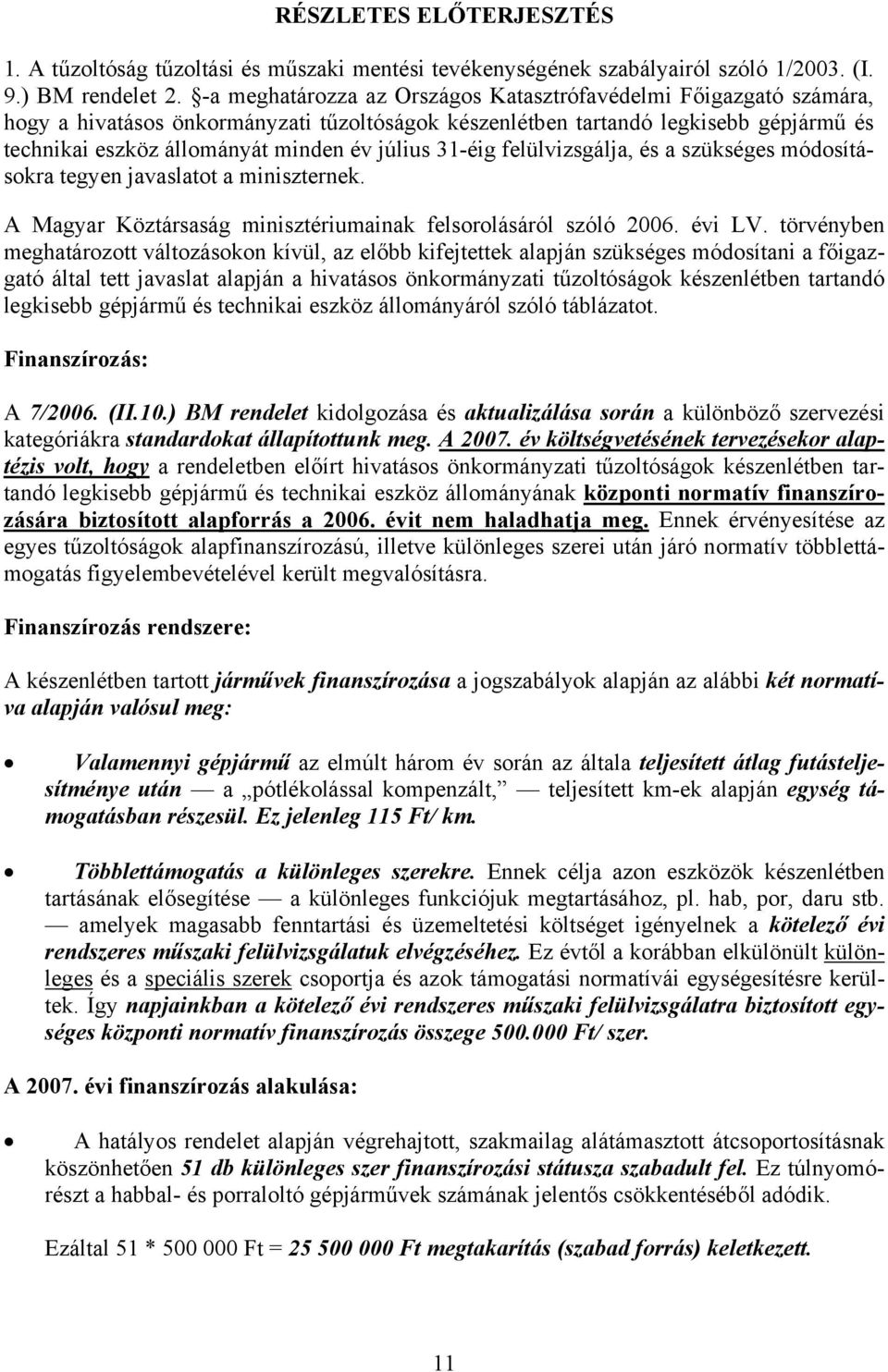 felülvizsgálja, és a szükséges módosításokra tegyen javaslatot a miniszternek. A Magyar Köztársaság minisztériumainak felsorolásáról szóló 2006. évi LV.