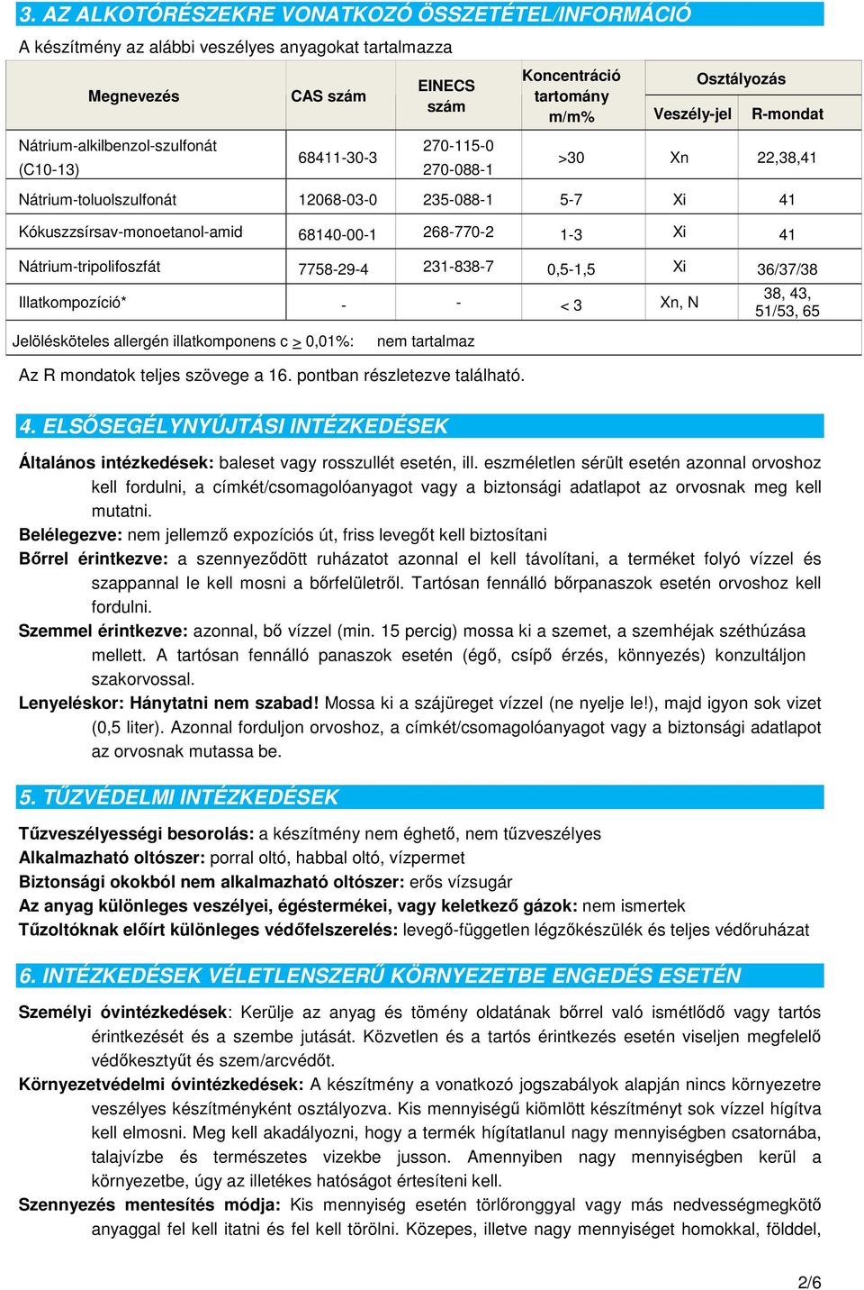 41 Nátrium-tripolifoszfát 7758-29-4 231-838-7 0,5-1,5 Xi 36/37/38 Illatkompozíció* - - < 3 Xn, N Jelölésköteles allergén illatkomponens c > 0,01%: nem tartalmaz Az R mondatok teljes szövege a 16.