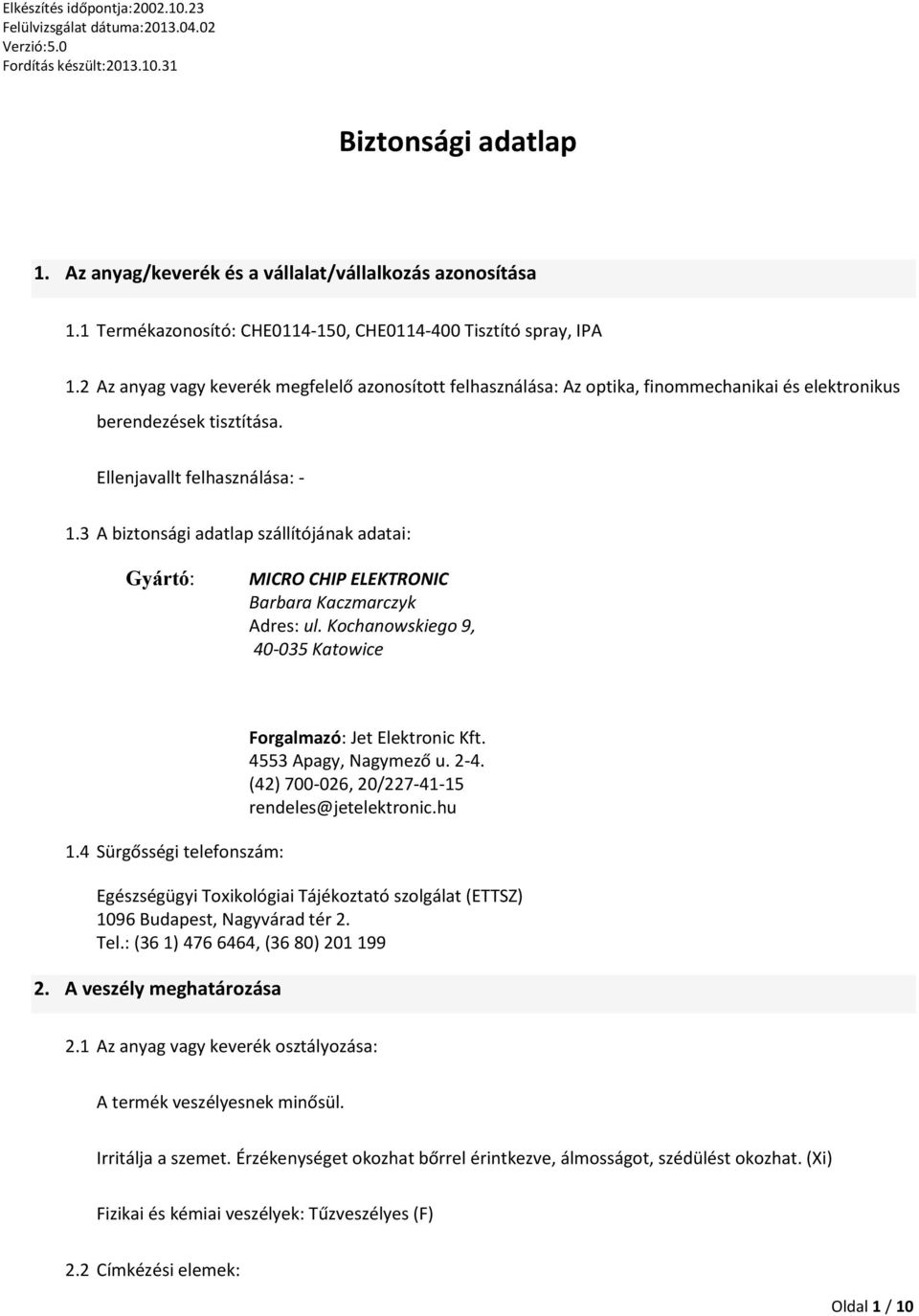 3 A biztonsági adatlap szállítójának adatai: Gyártó: MICRO CHIP ELEKTRONIC Barbara Kaczmarczyk Adres: ul. Kochanowskiego 9, 40-035 Katowice 1.4 Sürgősségi telefonszám: Forgalmazó: Jet Elektronic Kft.