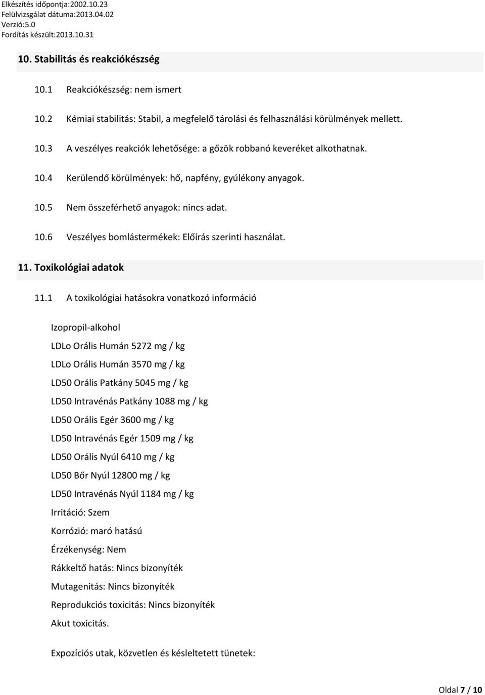 1 A toxikológiai hatásokra vonatkozó információ Izopropil-alkohol LDLo Orális Humán 5272 mg / kg LDLo Orális Humán 3570 mg / kg LD50 Orális Patkány 5045 mg / kg LD50 Intravénás Patkány 1088 mg / kg