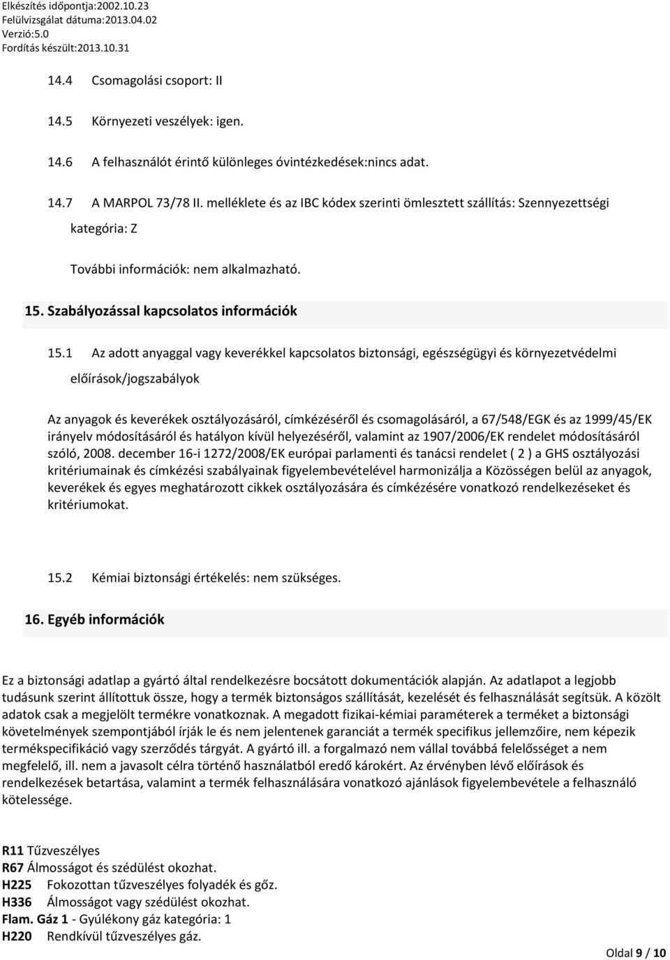 1 Az adott anyaggal vagy keverékkel kapcsolatos biztonsági, egészségügyi és környezetvédelmi előírások/jogszabályok Az anyagok és keverékek osztályozásáról, címkézéséről és csomagolásáról, a