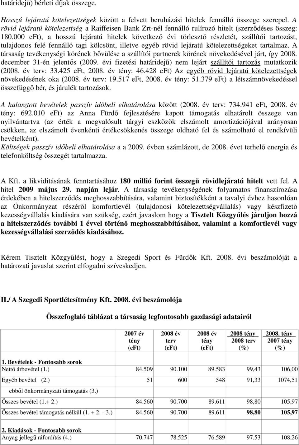 000 eft), a hosszú lejáratú hitelek következı évi törlesztı részletét, szállítói tartozást, tulajdonos felé fennálló tagi kölcsönt, illetve egyéb rövid lejáratú kötelezettségeket tartalmaz.