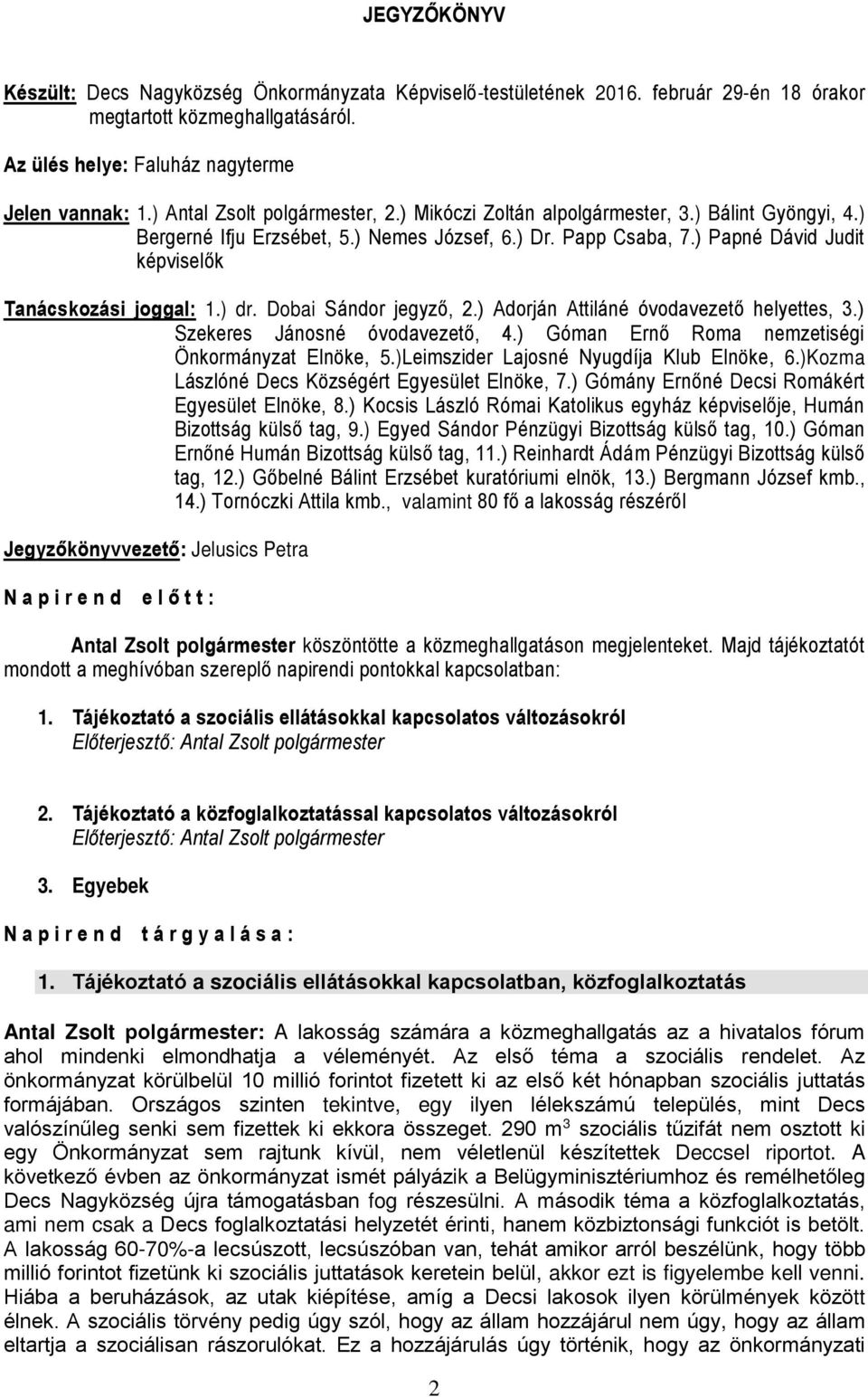 ) Papné Dávid Judit képviselők Tanácskozási joggal: 1.) dr. Dobai Sándor jegyző, 2.) Adorján Attiláné óvodavezető helyettes, 3.) Szekeres Jánosné óvodavezető, 4.