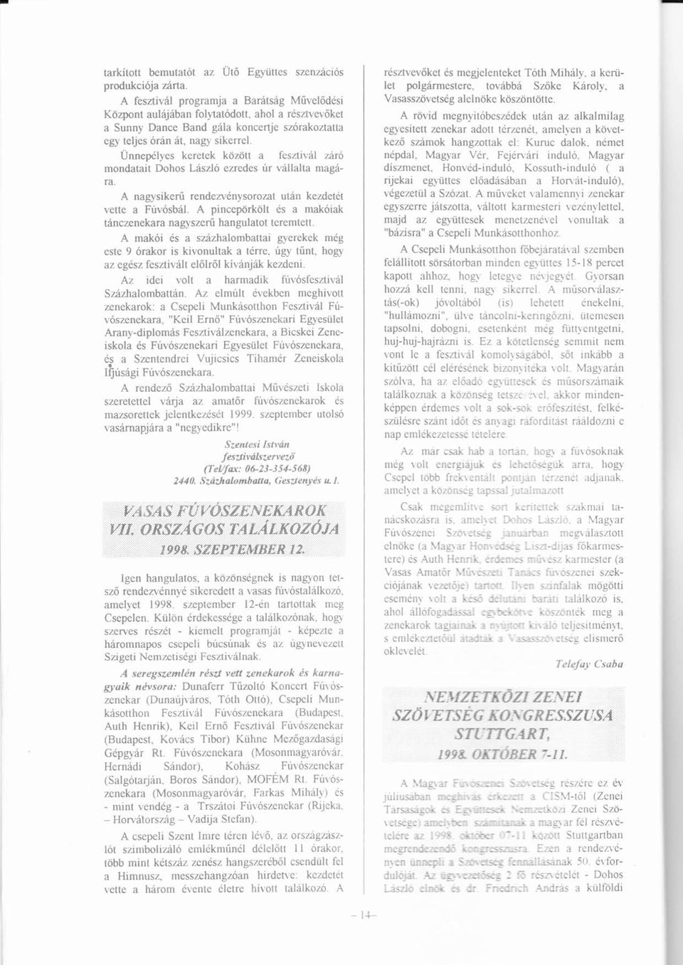 ÜnnepélyesÜ keretek közöttö a fesztivl zró ú ó mondatait Dohos Lszló ó ezredes úrú vllalta mag-ra. A nagysikerűű rendezvénysorozaté utn kezdetété vette a Fúvósbl.