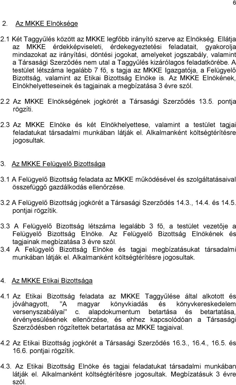 kizárólagos feladatkörébe. A testület létszáma legalább 7 fő, s tagja az MKKE Igazgatója, a Felügyelő Bizottság, valamint az Etikai Bizottság Elnöke is.