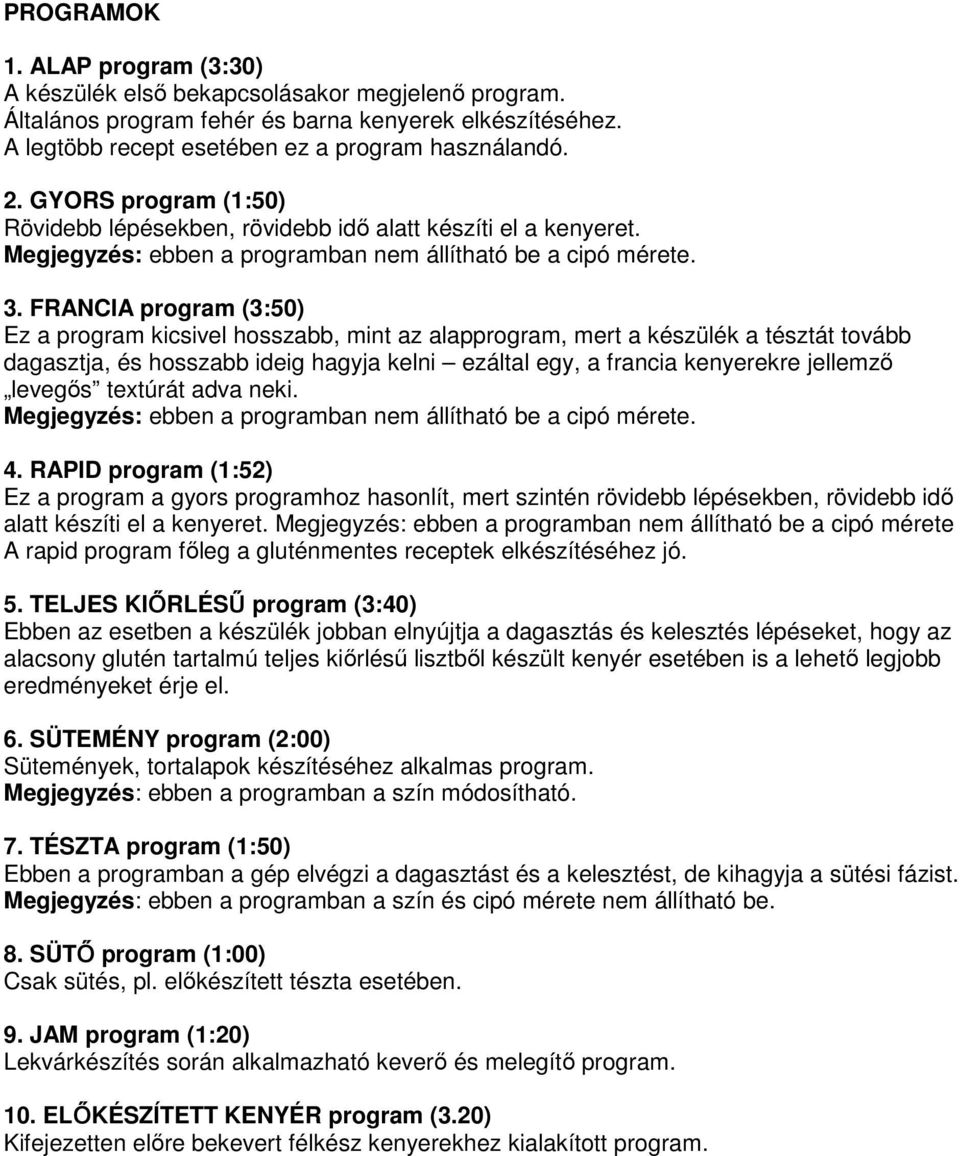 FRANCIA program (3:50) Ez a program kicsivel hosszabb, mint az alapprogram, mert a készülék a tésztát tovább dagasztja, és hosszabb ideig hagyja kelni ezáltal egy, a francia kenyerekre jellemző