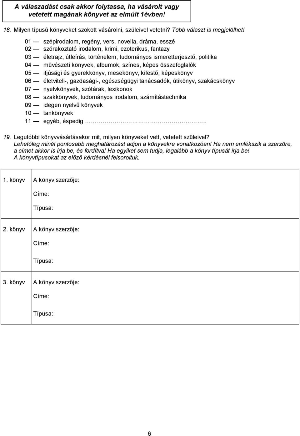 könyvek, albumok, színes, képes összefoglalók 05 ifjúsági és gyerekkönyv, mesekönyv, kifestő, képeskönyv 06 életviteli-, gazdasági-, egészségügyi tanácsadók, útikönyv, szakácskönyv 07 nyelvkönyvek,