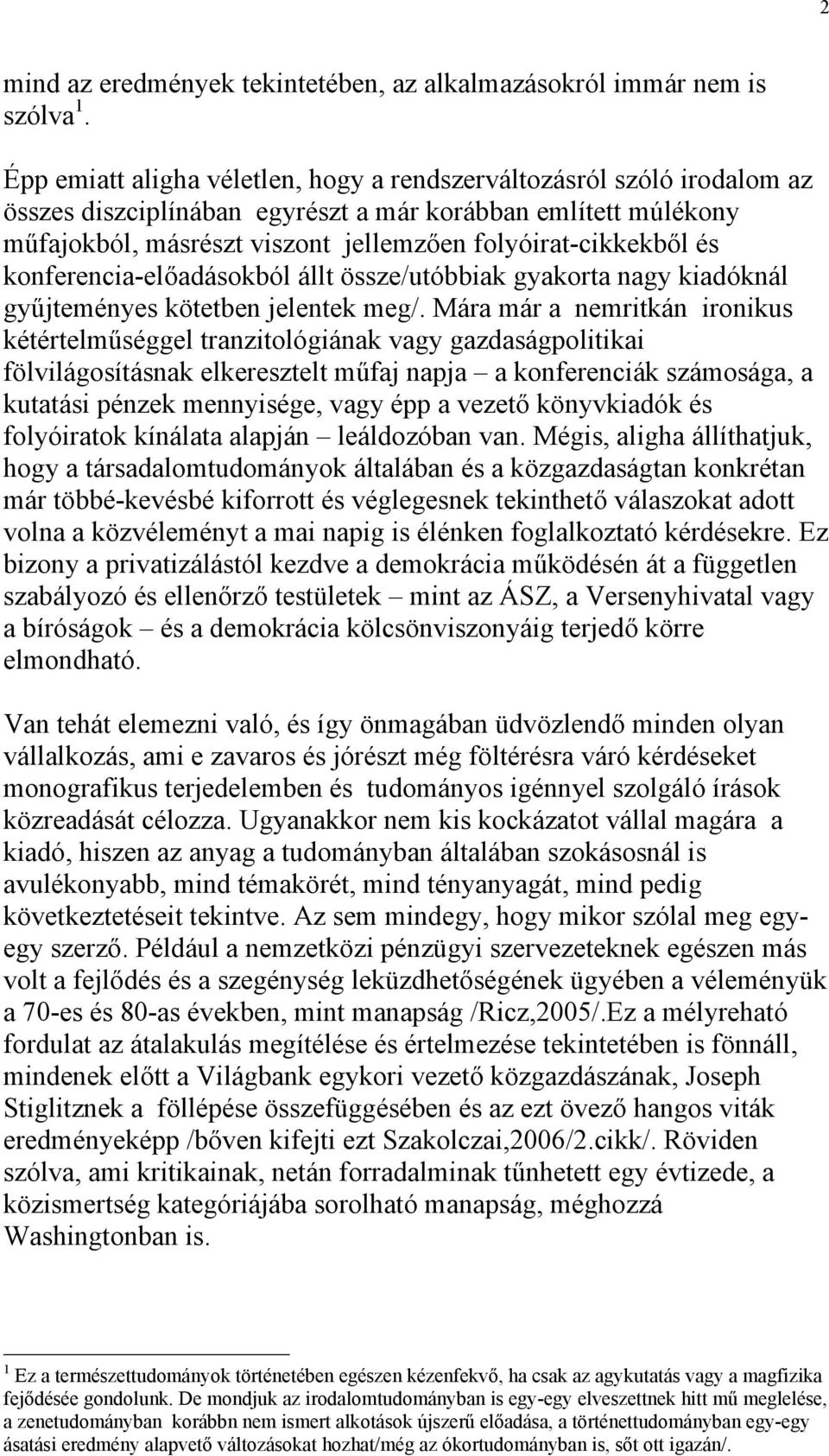 konferencia-előadásokból állt össze/utóbbiak gyakorta nagy kiadóknál gyűjteményes kötetben jelentek meg/.