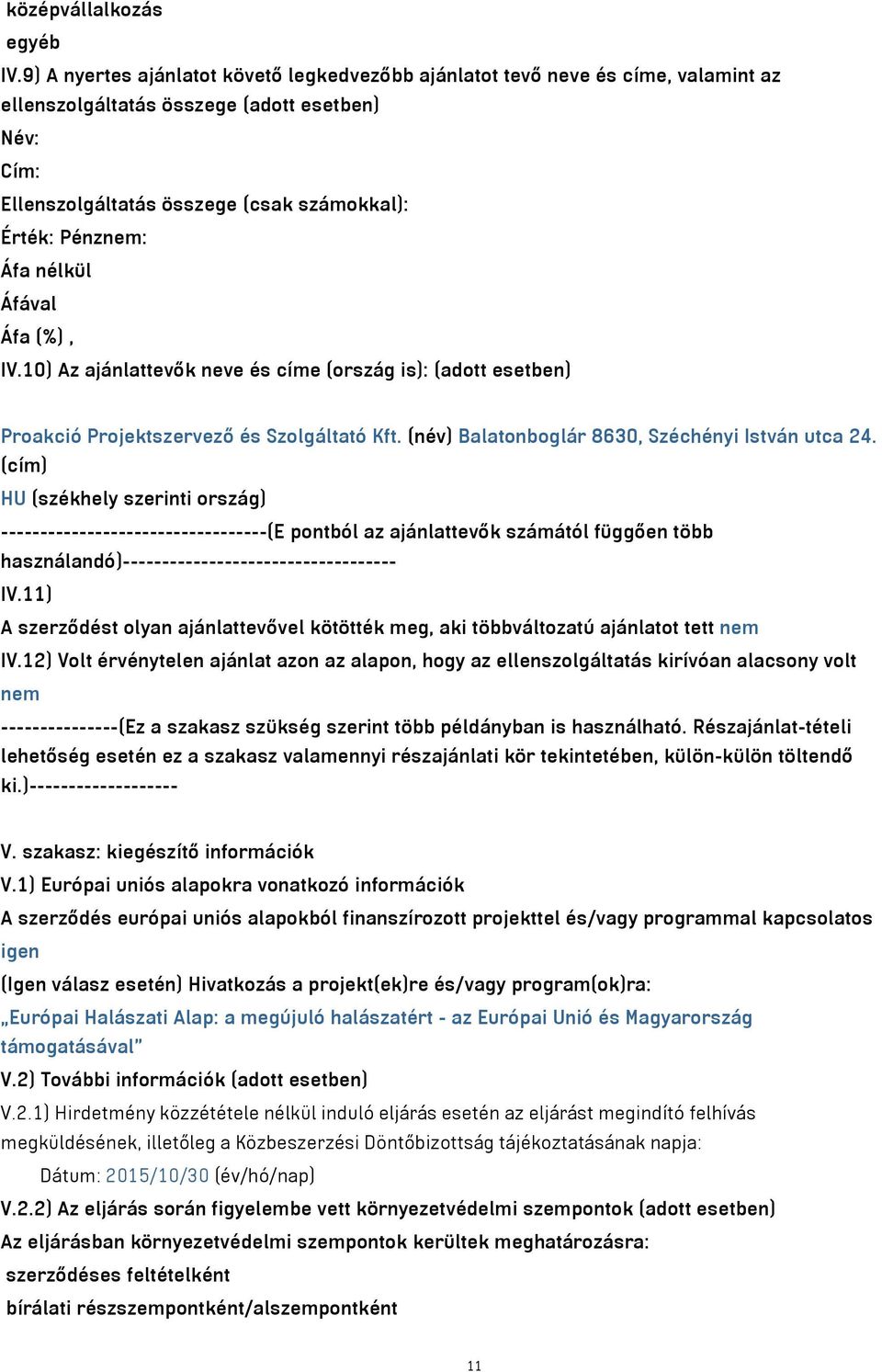 nélkül Áfával Áfa (%), IV.10) Az ajánlattevők neve és címe (ország is): (adott esetben) Proakció Projektszervező és Szolgáltató Kft. (név) Balatonboglár 8630, Széchényi István utca 24.