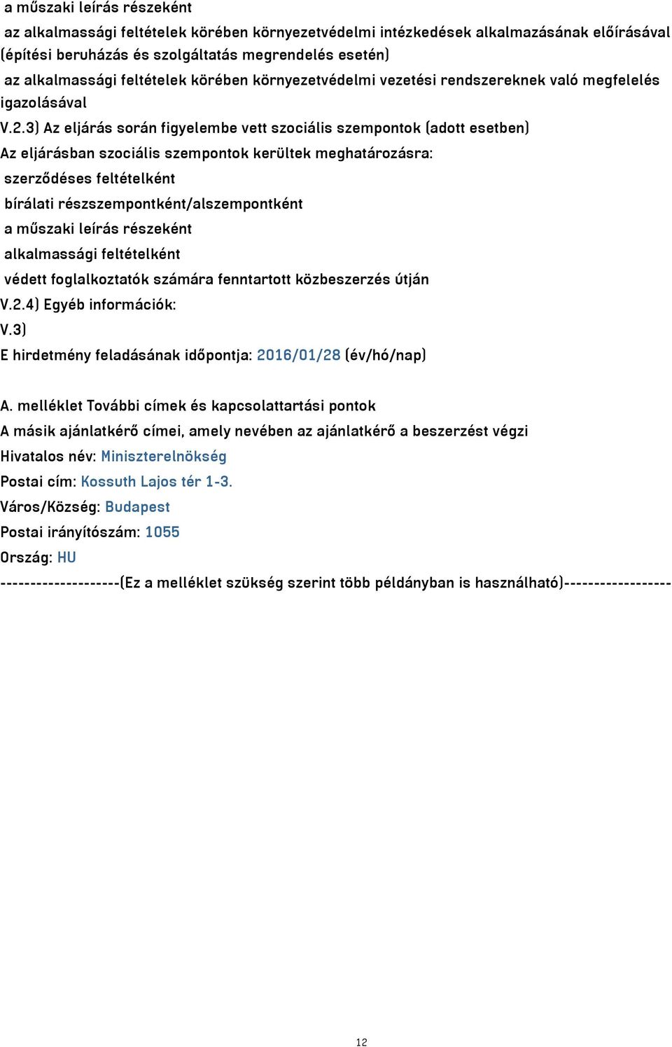 3) Az eljárás során figyelembe vett szociális szempontok (adott esetben) Az eljárásban szociális szempontok kerültek meghatározásra: szerződéses feltételként bírálati részszempontként/alszempontként