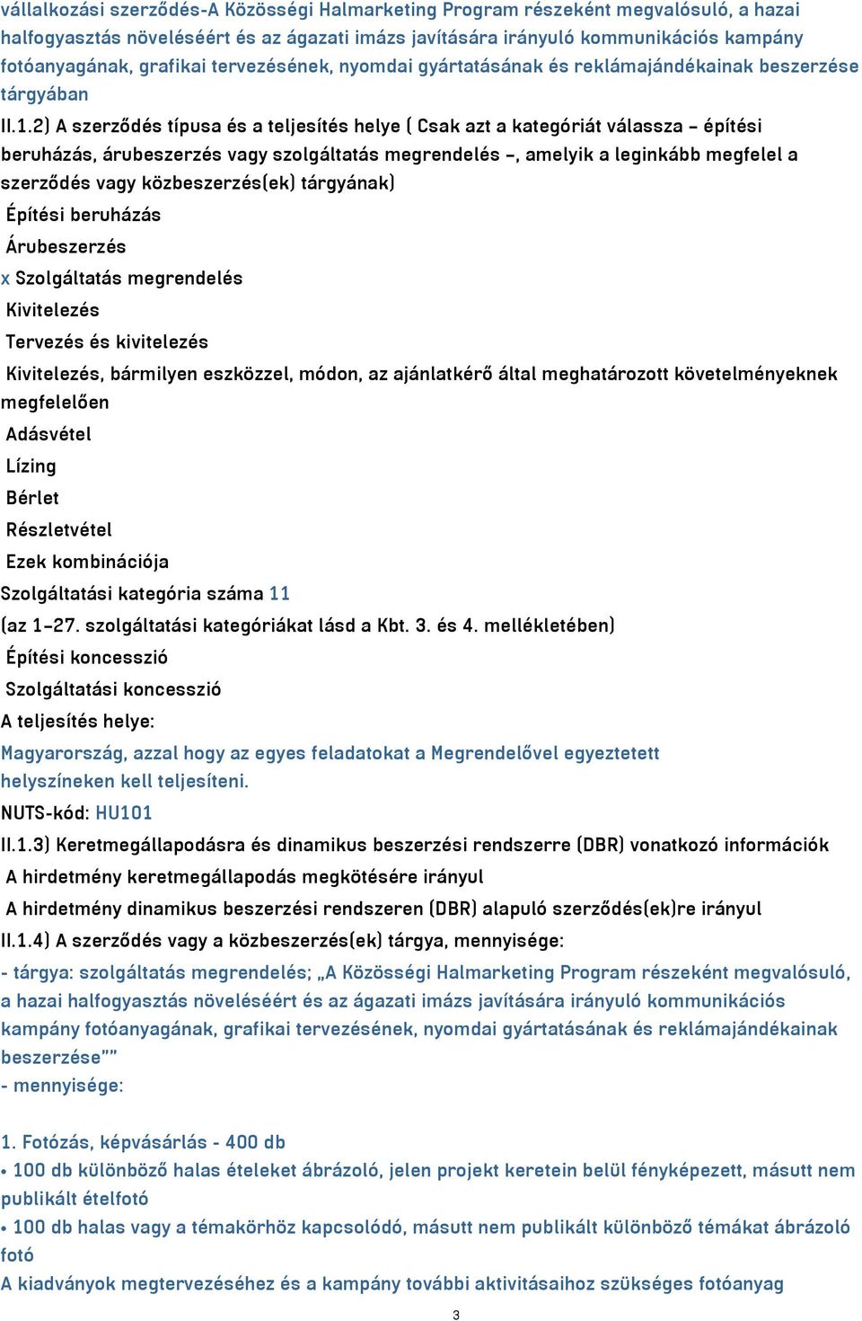 2) A szerződés típusa és a teljesítés helye ( Csak azt a kategóriát válassza építési beruházás, árubeszerzés vagy szolgáltatás megrendelés, amelyik a leginkább megfelel a szerződés vagy