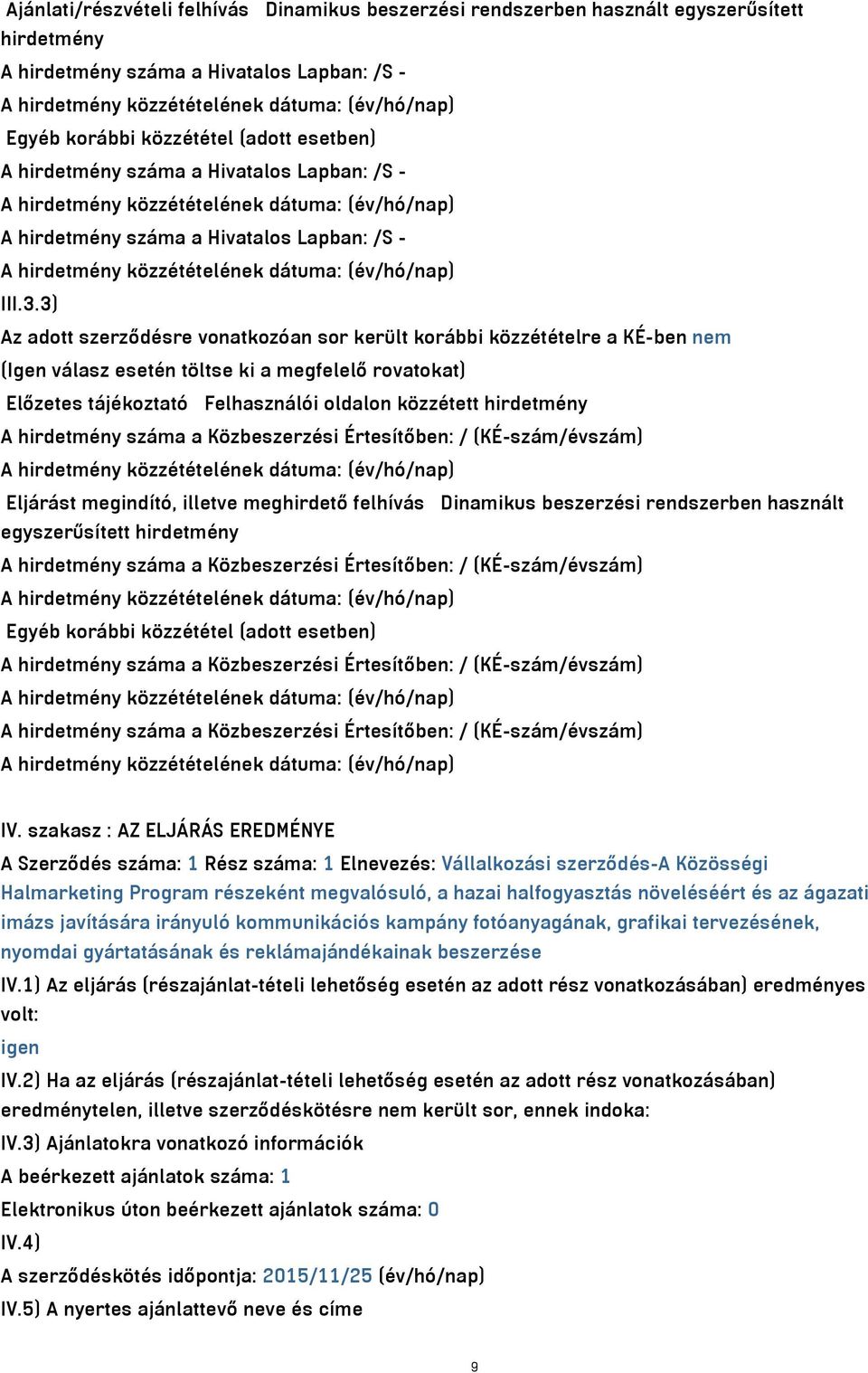 3) Az adott szerződésre vonatkozóan sor került korábbi közzétételre a KÉ-ben nem (Igen válasz esetén töltse ki a megfelelő rovatokat) Előzetes tájékoztató Felhasználói oldalon közzétett hirdetmény A