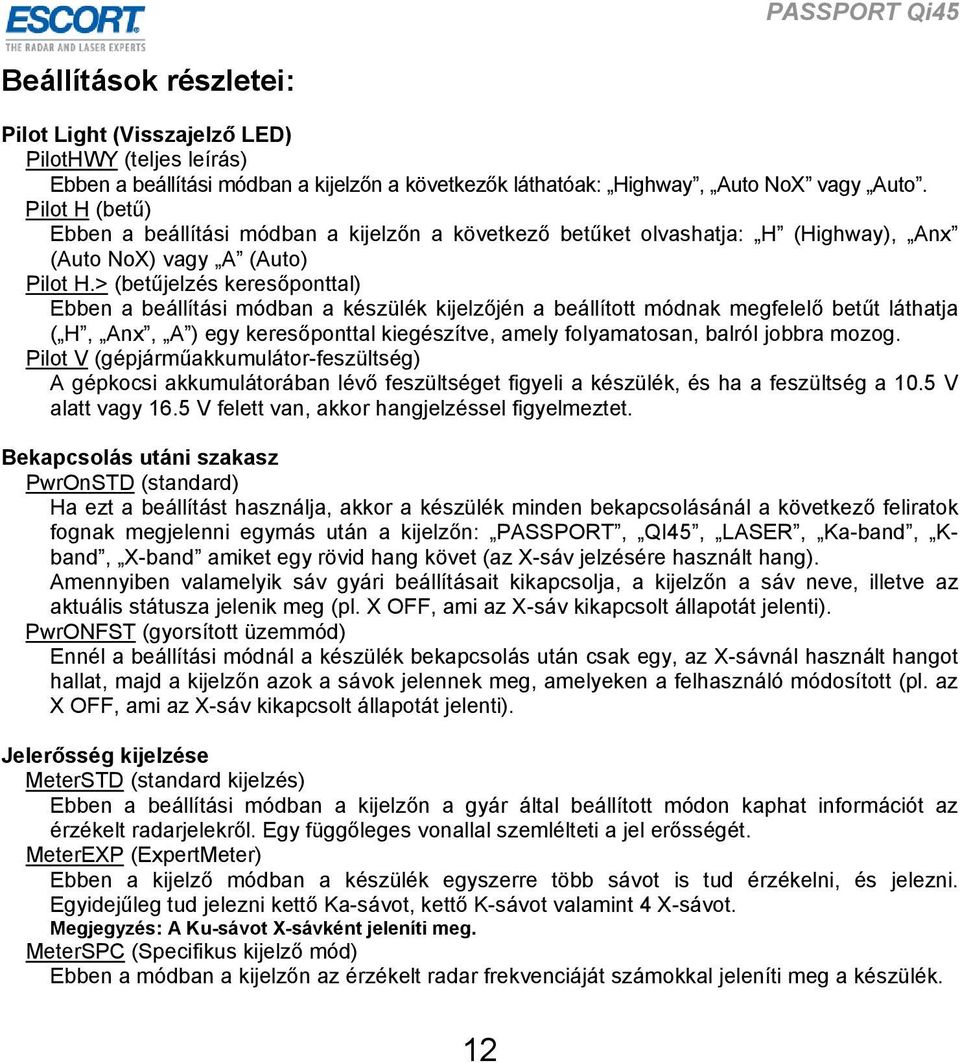 > (betűjelzés keresőponttal) Ebben a beállítási módban a készülék kijelzőjén a beállított módnak megfelelő betűt láthatja ( H, Anx, A ) egy keresőponttal kiegészítve, amely folyamatosan, balról