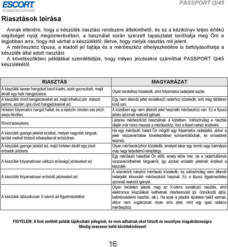 A mérőeszköz típusa, a kiadott jel fajtája és a mérőeszköz elhelyezkedése is befolyásolhatja a készülék által adott riasztást.