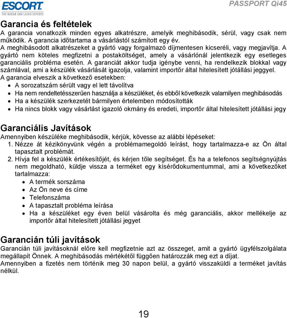 A gyártó nem köteles megfizetni a postaköltséget, amely a vásárlónál jelentkezik egy esetleges garanciális probléma esetén.
