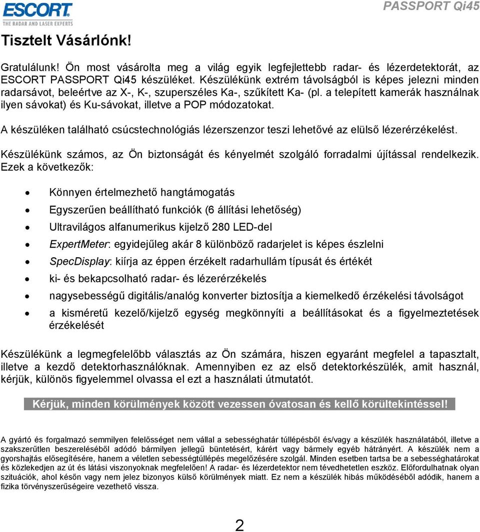 a telepített kamerák használnak ilyen sávokat) és Ku-sávokat, illetve a POP módozatokat. A készüléken található csúcstechnológiás lézerszenzor teszi lehetővé az elülső lézerérzékelést.