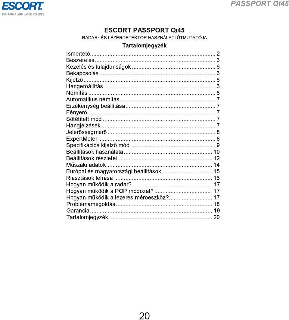 .. 8 Specifikációs kijelző mód... 9 Beállítások használata... 10 Beállítások részletei... 12 Műszaki adatok... 14 Európai és magyarországi beállítások... 15 Riasztások leírása.