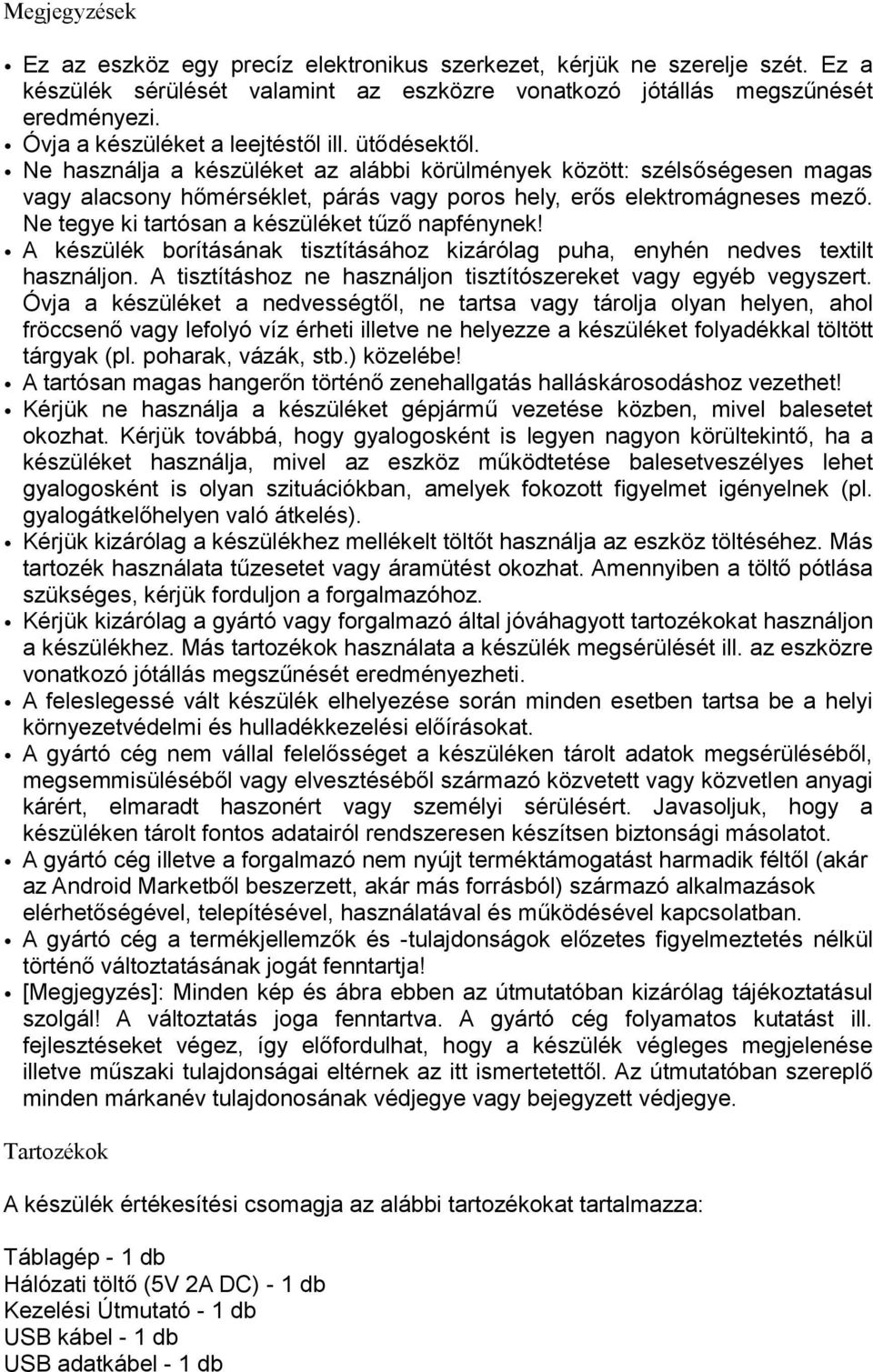 Ne használja a készüléket az alábbi körülmények között: szélsőségesen magas vagy alacsony hőmérséklet, párás vagy poros hely, erős elektromágneses mező.