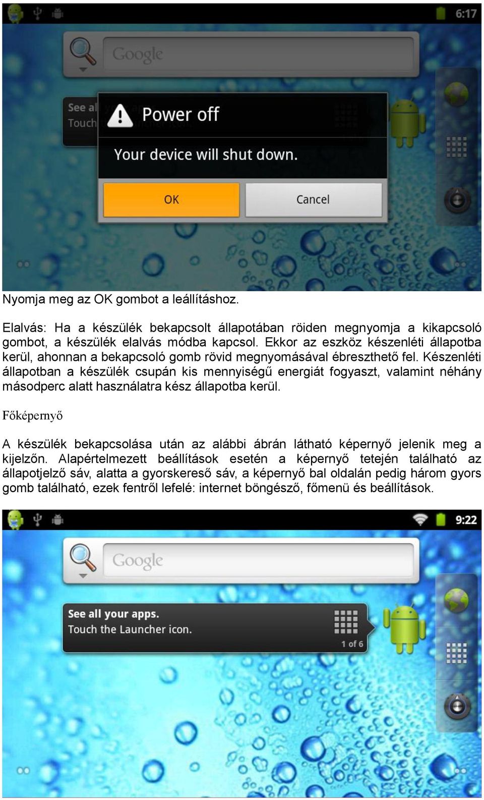 Készenléti állapotban a készülék csupán kis mennyiségű energiát fogyaszt, valamint néhány másodperc alatt használatra kész állapotba kerül.