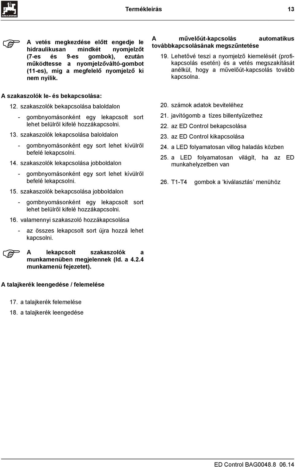 A szakaszolók le- és bekapcsolása:. szakaszolók bekapcsolása baloldalon - gombnyomásonként egy sort lehet belülről kifelé hozzákapcsolni.