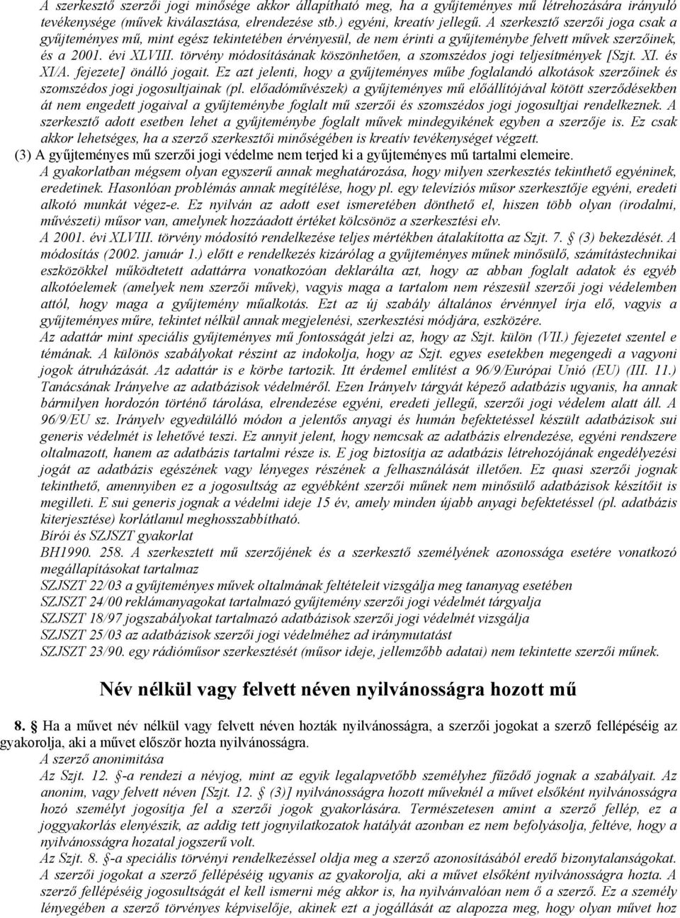 törvény módosításának köszönhetıen, a szomszédos jogi teljesítmények [Szjt. XI. és XI/A. fejezete] önálló jogait.