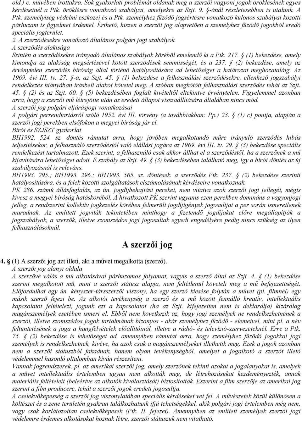 Érthetı, hiszen a szerzıi jog alapvetıen a személyhez főzıdı jogokból eredı speciális jogterület. 2.