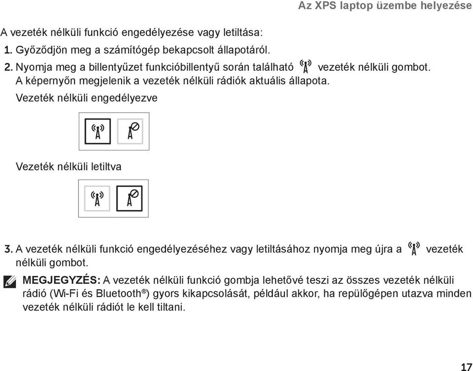 Vezeték nélküli engedélyezve Vezeték nélküli letiltva 3. A vezeték nélküli funkció engedélyezéséhez vagy letiltásához nyomja meg újra a vezeték nélküli gombot.