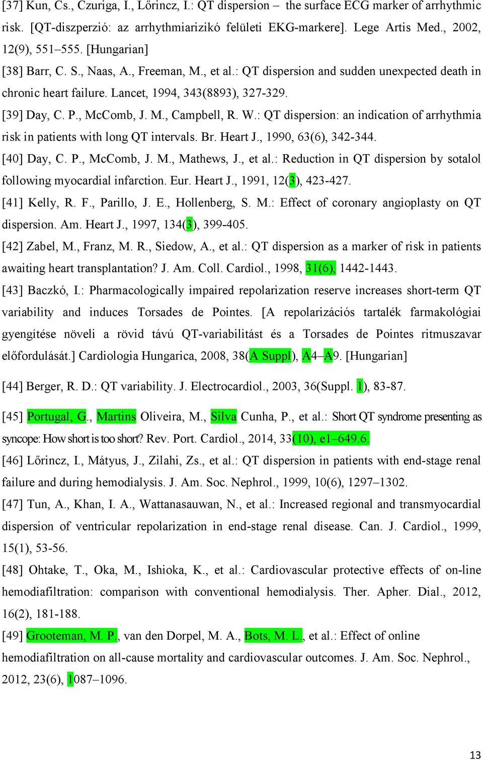 W.: QT dispersion: an indication of arrhythmia risk in patients with long QT intervals. Br. Heart J., 1990, 63(6), 342-344. [40] Day, C. P., McComb, J. M., Mathews, J., et al.