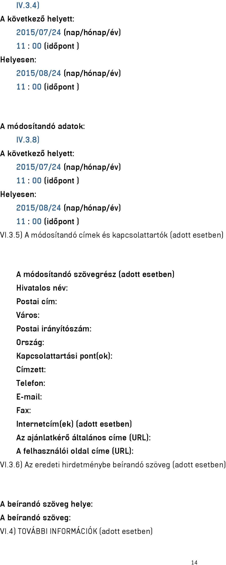 Kapcsolattartási pont(ok): Címzett: Telefon: E-mail: Fax: Internetcím(ek) (adott esetben) Az ajánlatkérő általános címe (URL): A felhasználói oldal címe (URL): VI.3.