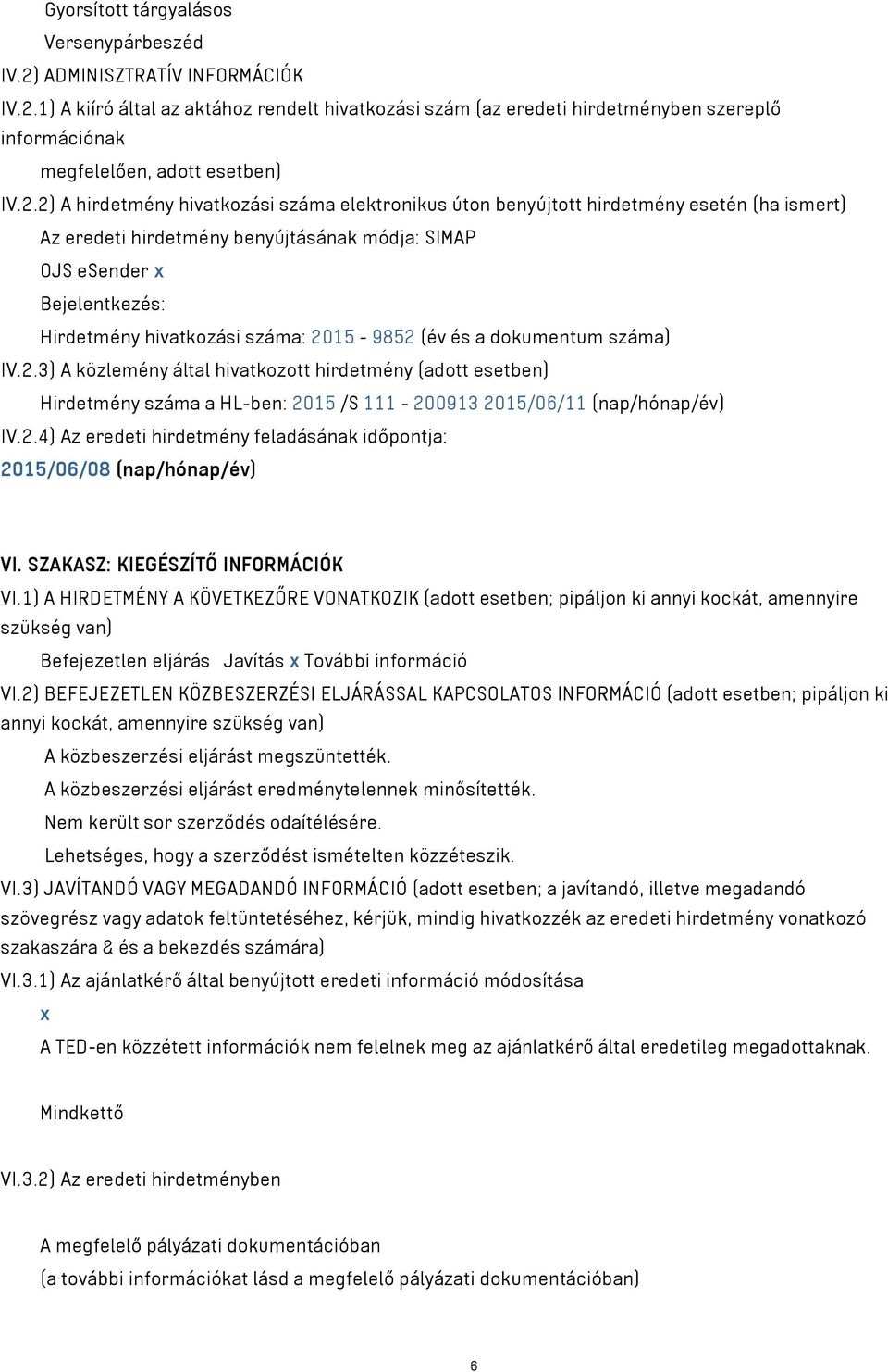 száma: 2015-9852 (év és a dokumentum száma) IV.2.3) A közlemény által hivatkozott hirdetmény (adott esetben) Hirdetmény száma a HL-ben: 2015 /S 111-200913 2015/06/11 (nap/hónap/év) IV.2.4) Az eredeti hirdetmény feladásának időpontja: 2015/06/08 (nap/hónap/év) VI.