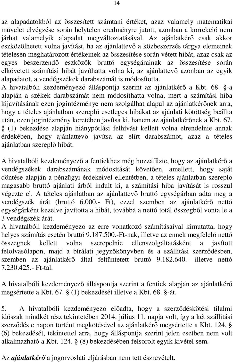 Az ajánlatkérő csak akkor eszközölhetett volna javítást, ha az ajánlattevő a közbeszerzés tárgya elemeinek tételesen meghatározott értékeinek az összesítése során vétett hibát, azaz csak az egyes