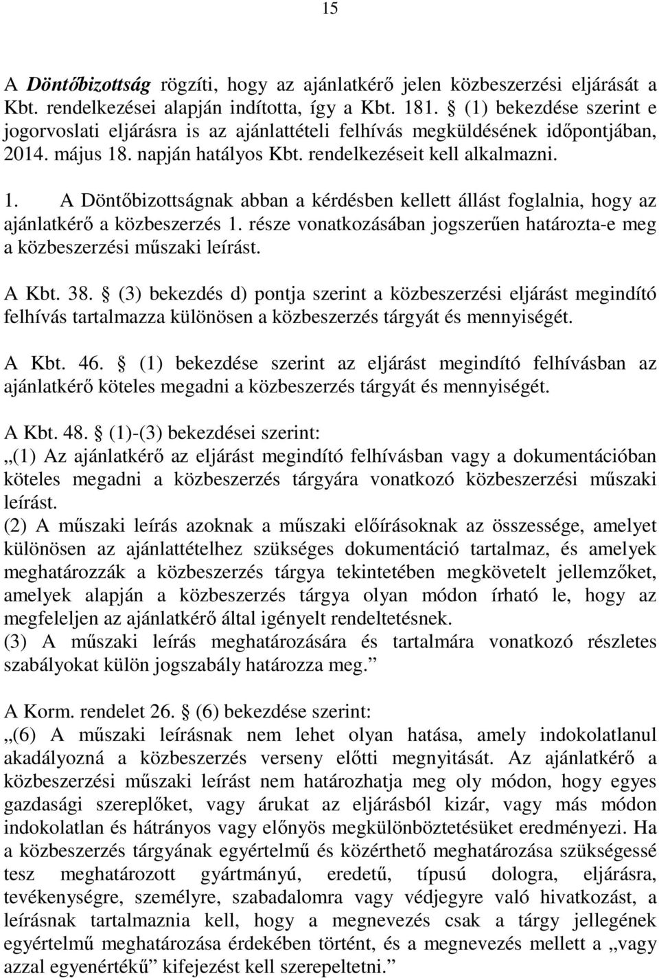 . napján hatályos Kbt. rendelkezéseit kell alkalmazni. 1. A Döntőbizottságnak abban a kérdésben kellett állást foglalnia, hogy az ajánlatkérő a közbeszerzés 1.