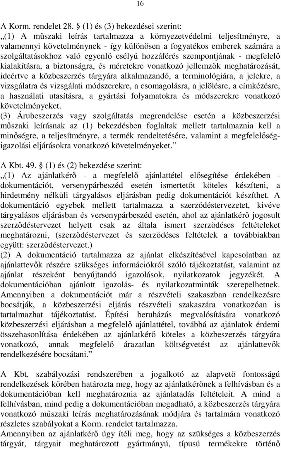 egyenlő esélyű hozzáférés szempontjának - megfelelő kialakításra, a biztonságra, és méretekre vonatkozó jellemzők meghatározását, ideértve a közbeszerzés tárgyára alkalmazandó, a terminológiára, a