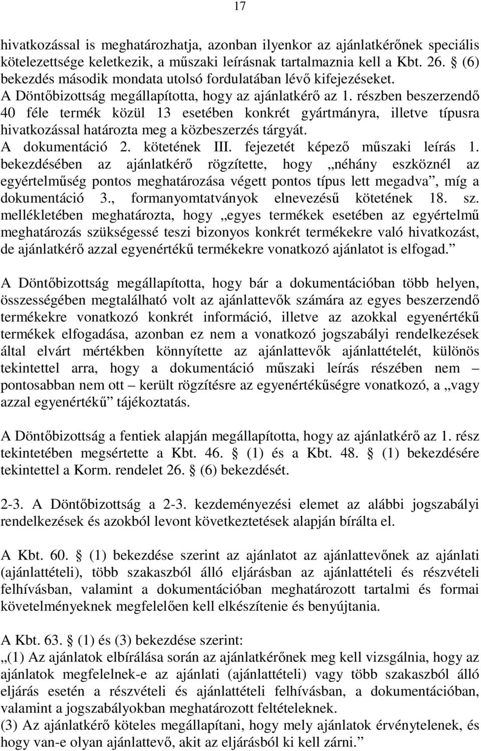 részben beszerzendő 40 féle termék közül 13 esetében konkrét gyártmányra, illetve típusra hivatkozással határozta meg a közbeszerzés tárgyát. A dokumentáció 2. kötetének III.