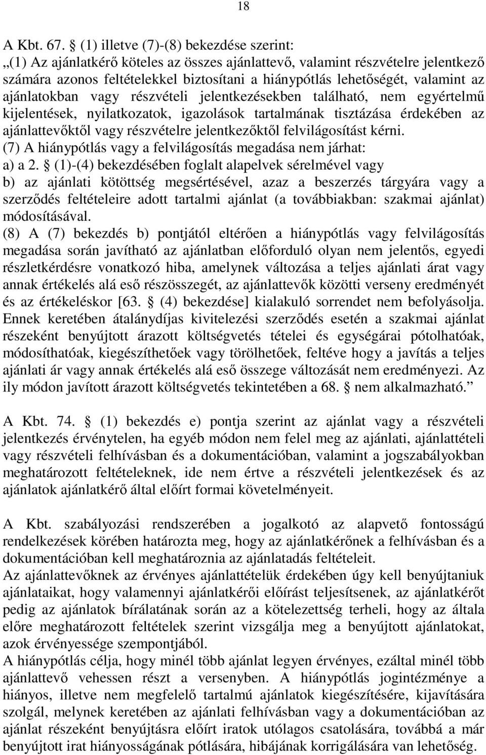 az ajánlatokban vagy részvételi jelentkezésekben található, nem egyértelmű kijelentések, nyilatkozatok, igazolások tartalmának tisztázása érdekében az ajánlattevőktől vagy részvételre jelentkezőktől