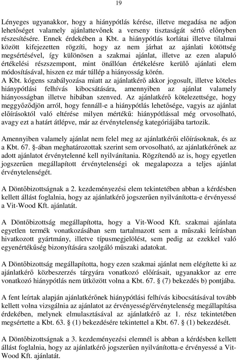 részszempont, mint önállóan értékelésre kerülő ajánlati elem módosításával, hiszen ez már túllép a hiányosság körén. A Kbt.