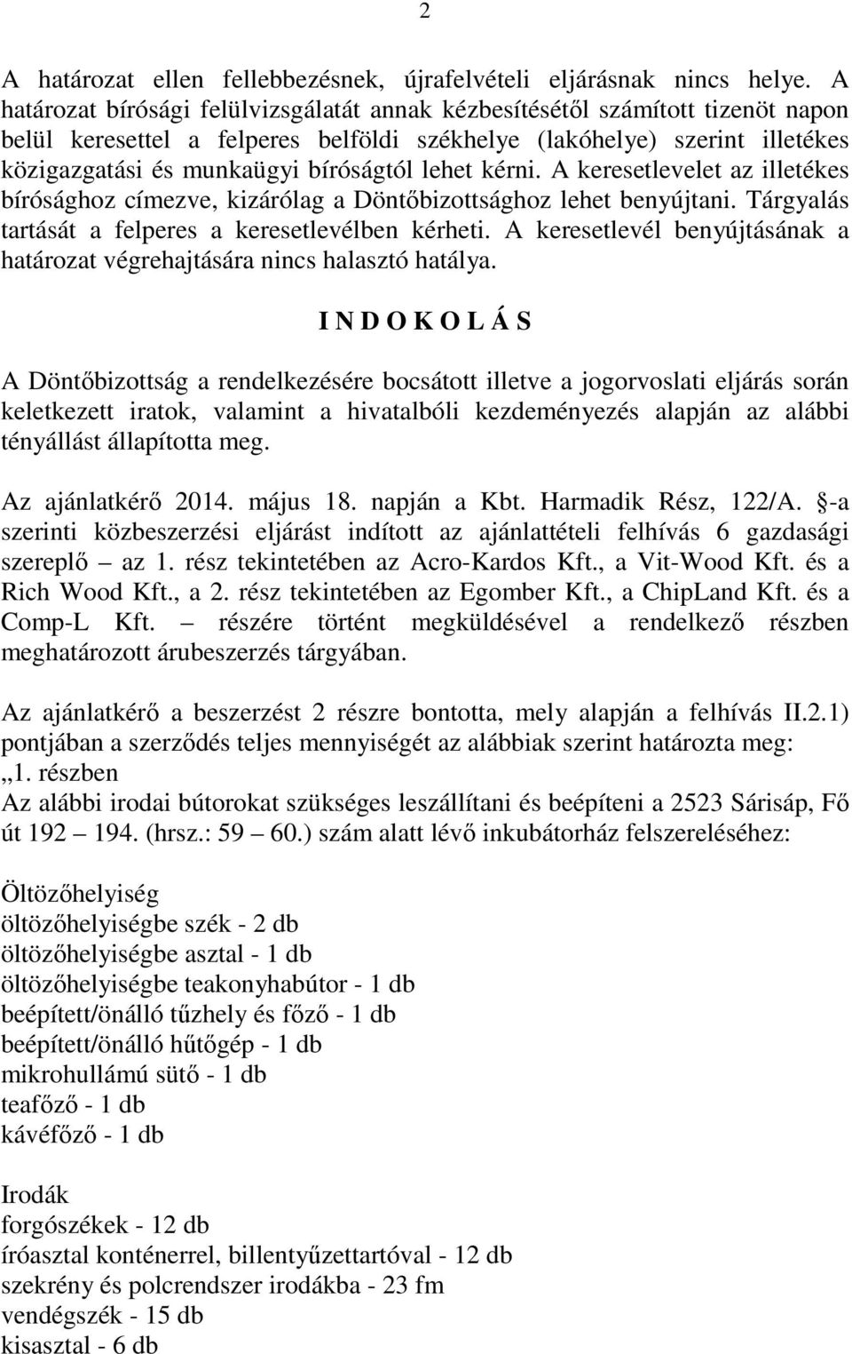 lehet kérni. A keresetlevelet az illetékes bírósághoz címezve, kizárólag a Döntőbizottsághoz lehet benyújtani. Tárgyalás tartását a felperes a keresetlevélben kérheti.