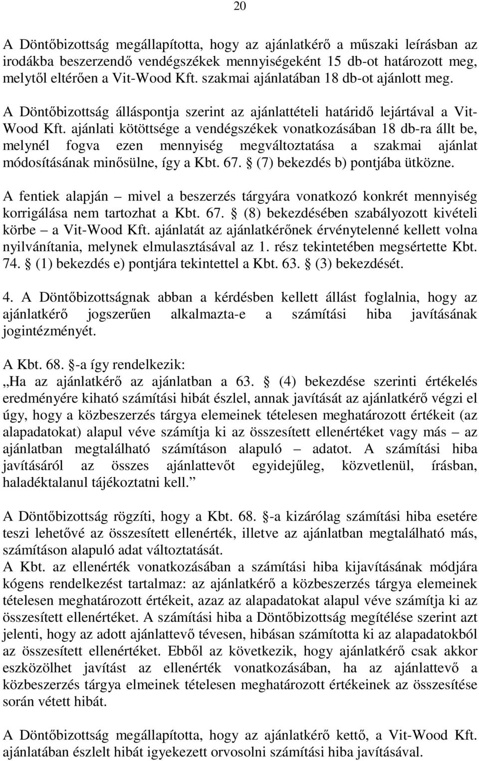 ajánlati kötöttsége a vendégszékek vonatkozásában 18 db-ra állt be, melynél fogva ezen mennyiség megváltoztatása a szakmai ajánlat módosításának minősülne, így a Kbt. 67.