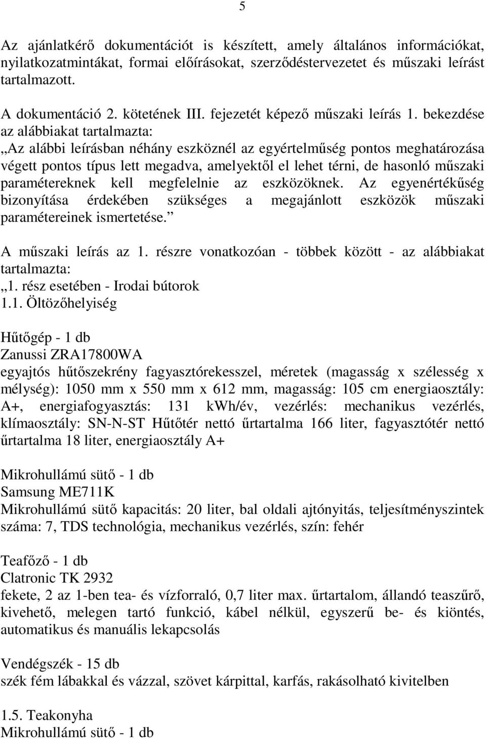 bekezdése az alábbiakat tartalmazta: Az alábbi leírásban néhány eszköznél az egyértelműség pontos meghatározása végett pontos típus lett megadva, amelyektől el lehet térni, de hasonló műszaki