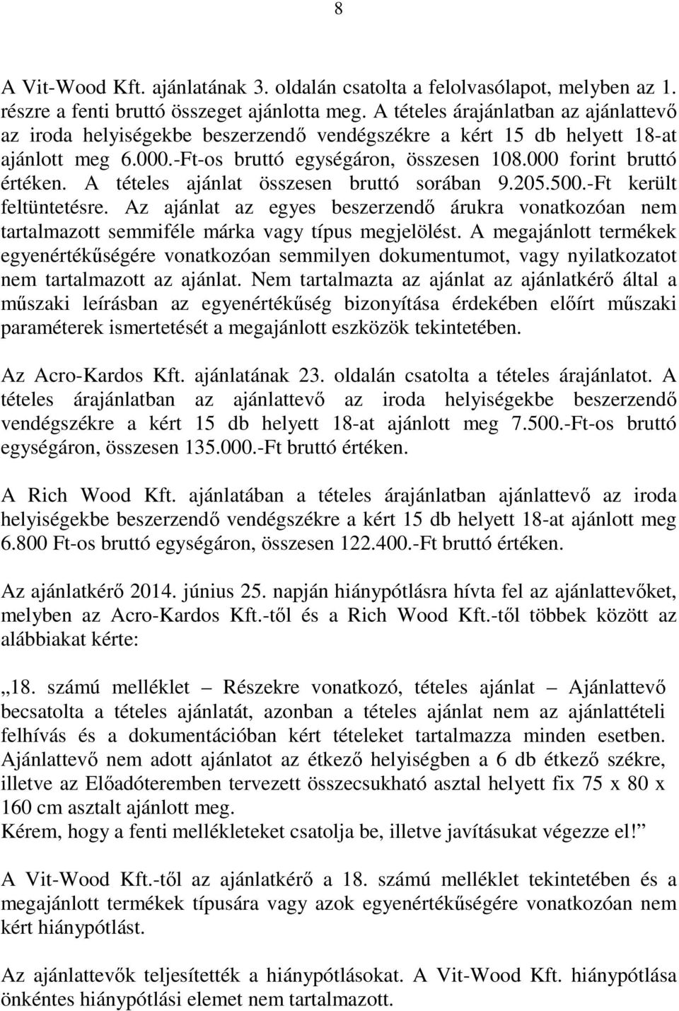 A tételes ajánlat összesen bruttó sorában 9.205.500.-Ft került feltüntetésre. Az ajánlat az egyes beszerzendő árukra vonatkozóan nem tartalmazott semmiféle márka vagy típus megjelölést.