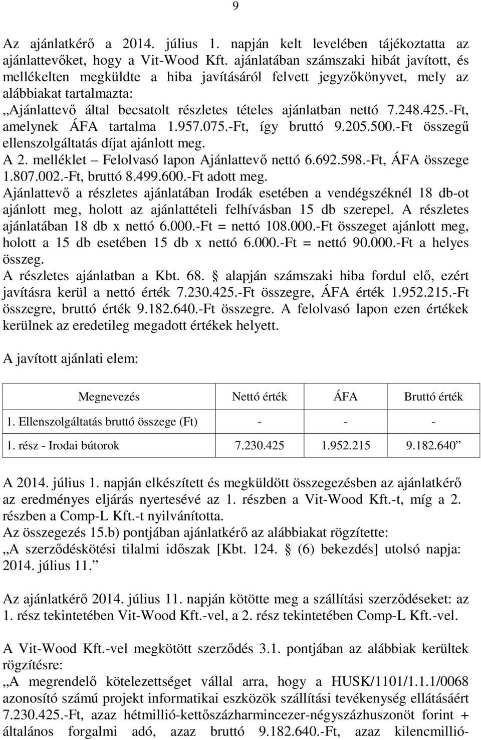 7.248.425.-Ft, amelynek ÁFA tartalma 1.957.075.-Ft, így bruttó 9.205.500.-Ft összegű ellenszolgáltatás díjat ajánlott meg. A 2. melléklet Felolvasó lapon Ajánlattevő nettó 6.692.598.