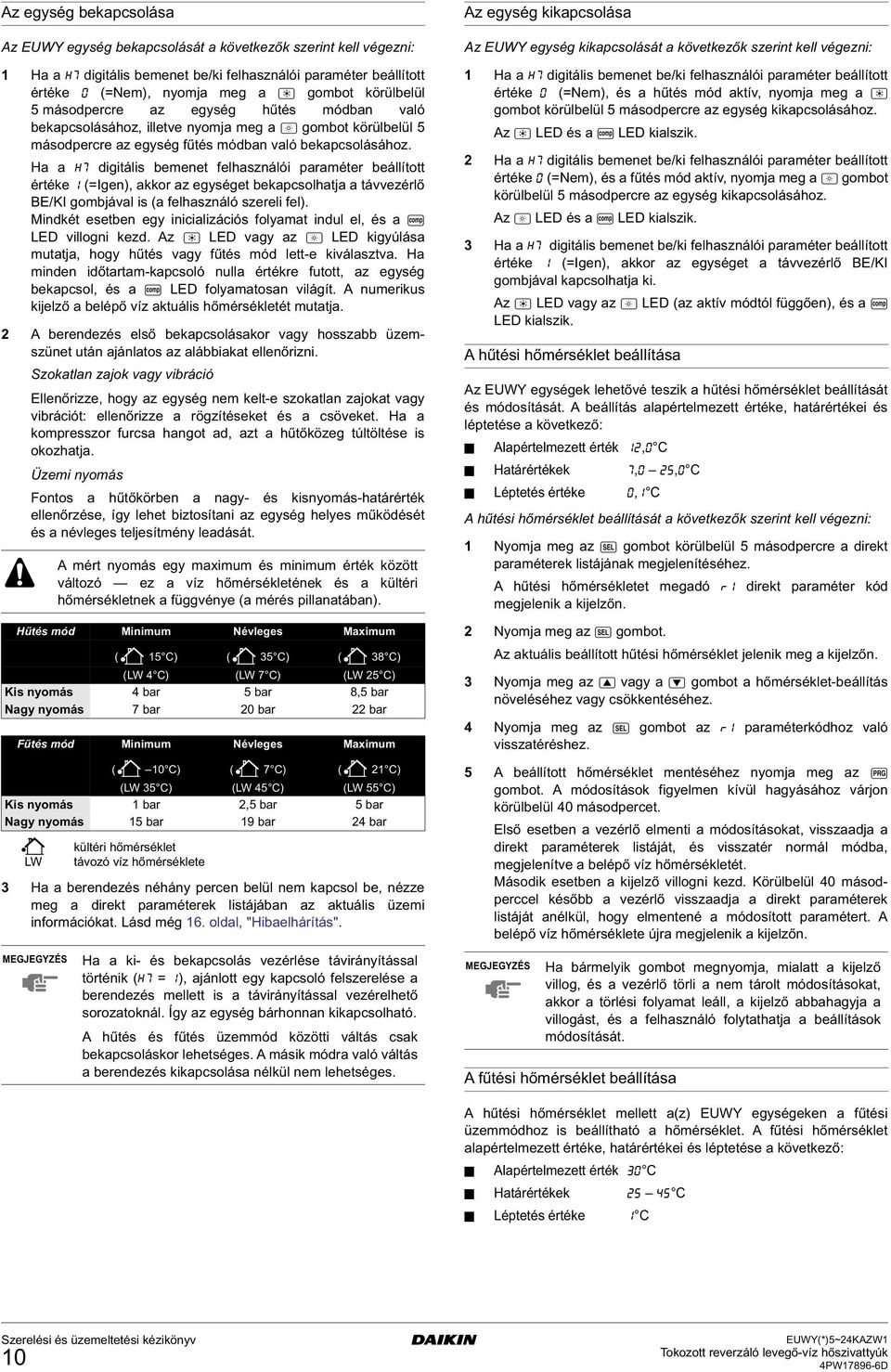 Ha a h7 digitális bemenet felhasználói paraméter beállított értéke 1 (=Igen), akkor az egységet bekapcsolhatja a távvezérlő BE/KI gombjával is (a felhasználó szereli fel).