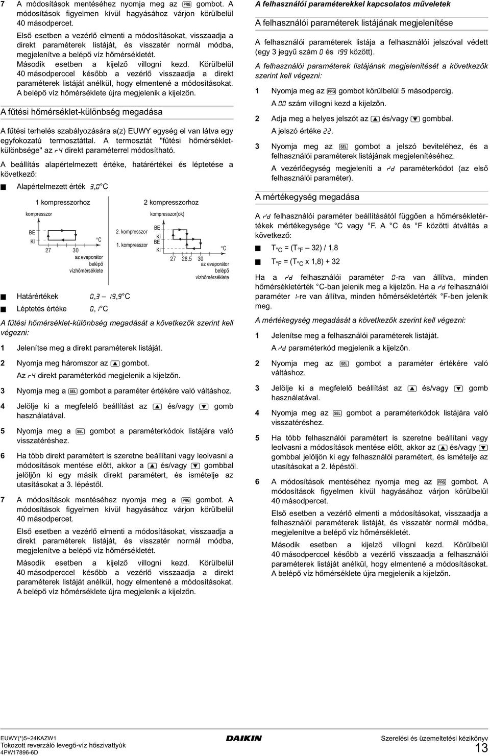 Körülbelül 40 másodperccel később a vezérlő visszaadja a direkt paraméterek listáját anélkül, hogy elmentené a módosításokat. A belépő víz hőmérséklete újra megjelenik a kijelzőn.